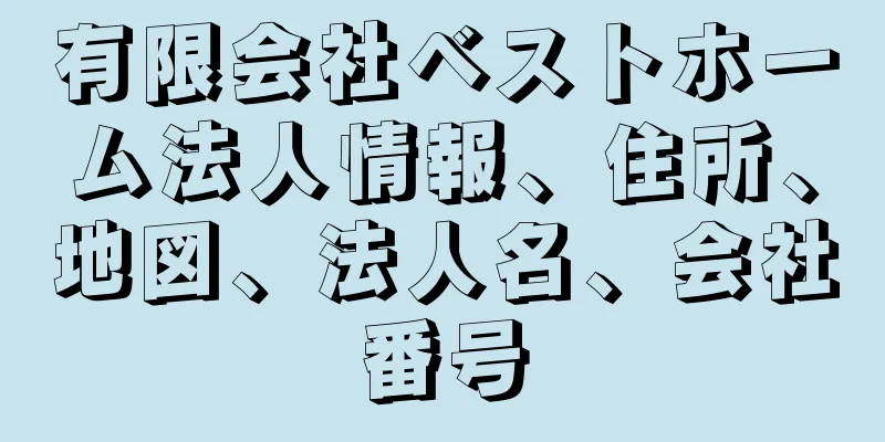 有限会社ベストホーム法人情報、住所、地図、法人名、会社番号