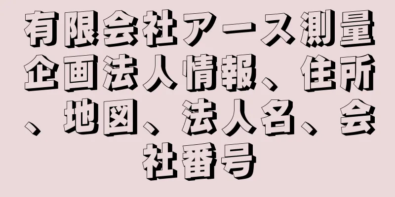 有限会社アース測量企画法人情報、住所、地図、法人名、会社番号