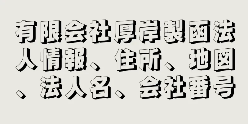 有限会社厚岸製函法人情報、住所、地図、法人名、会社番号