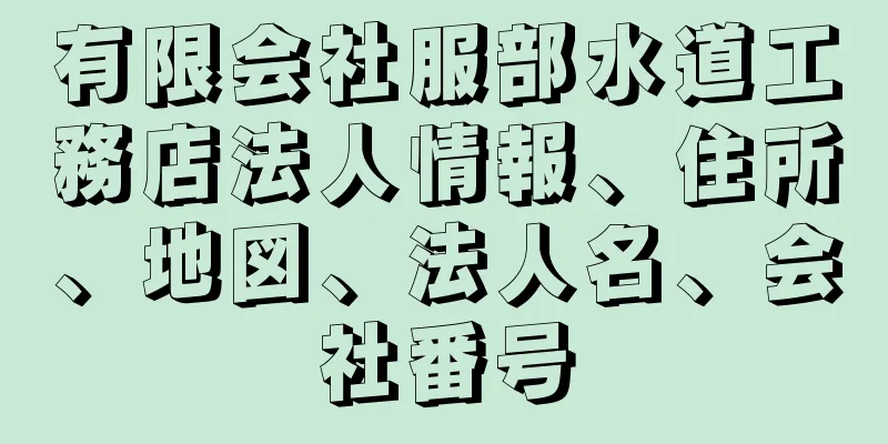 有限会社服部水道工務店法人情報、住所、地図、法人名、会社番号