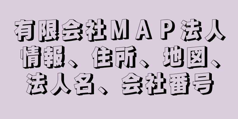 有限会社ＭＡＰ法人情報、住所、地図、法人名、会社番号