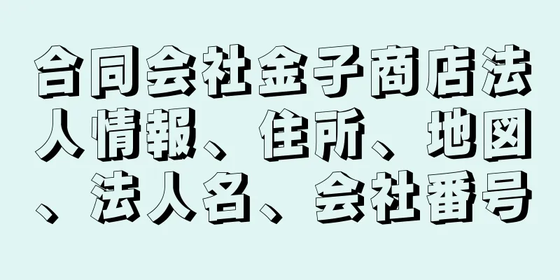 合同会社金子商店法人情報、住所、地図、法人名、会社番号