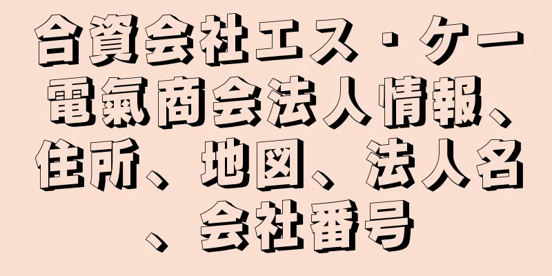 合資会社エス・ケー電氣商会法人情報、住所、地図、法人名、会社番号