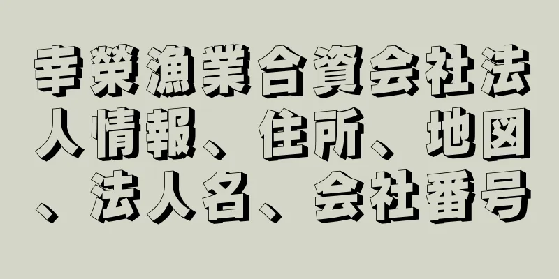 幸榮漁業合資会社法人情報、住所、地図、法人名、会社番号