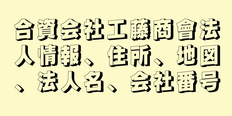 合資会社工藤商會法人情報、住所、地図、法人名、会社番号