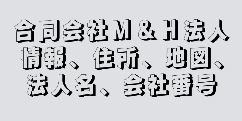 合同会社Ｍ＆Ｈ法人情報、住所、地図、法人名、会社番号