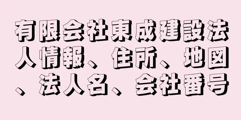 有限会社東成建設法人情報、住所、地図、法人名、会社番号