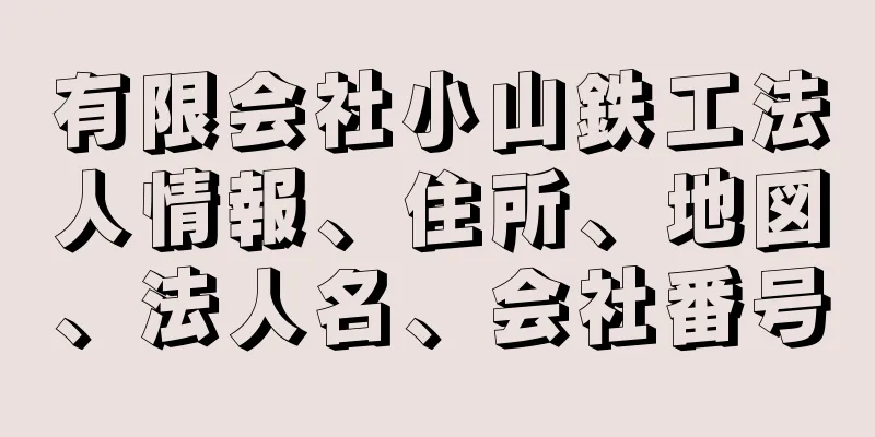 有限会社小山鉄工法人情報、住所、地図、法人名、会社番号