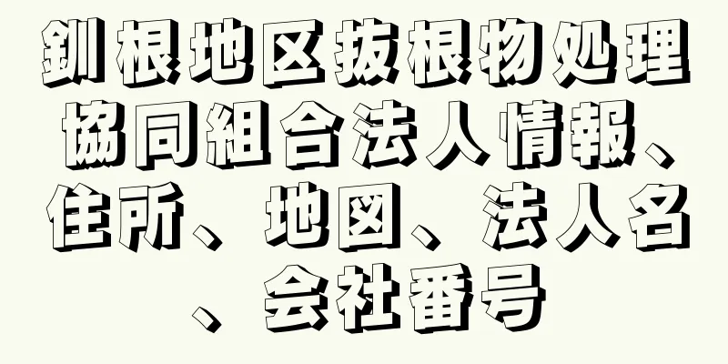 釧根地区抜根物処理協同組合法人情報、住所、地図、法人名、会社番号