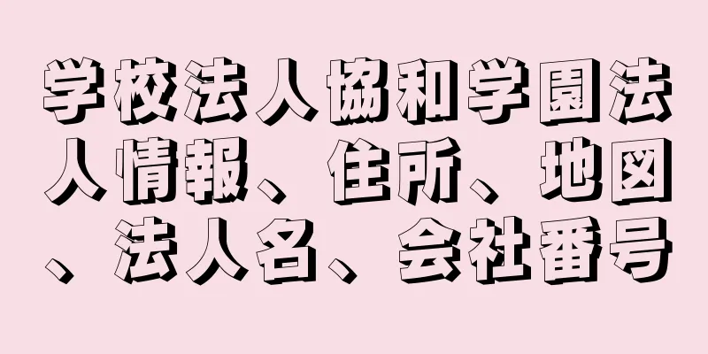 学校法人協和学園法人情報、住所、地図、法人名、会社番号