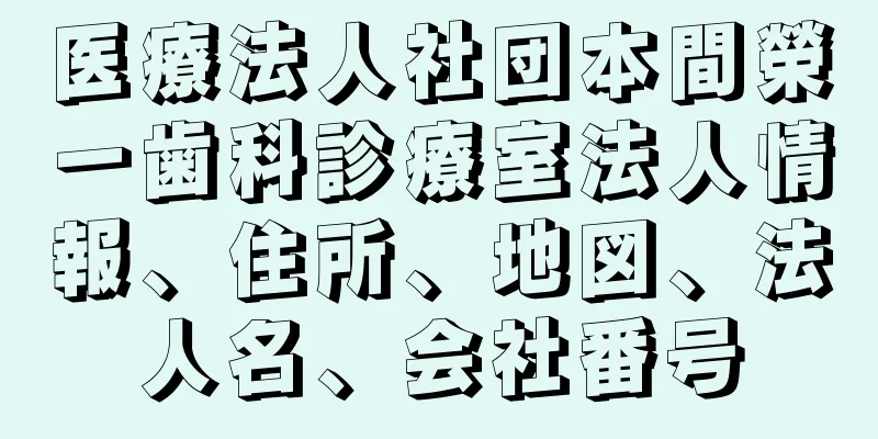 医療法人社団本間榮一歯科診療室法人情報、住所、地図、法人名、会社番号