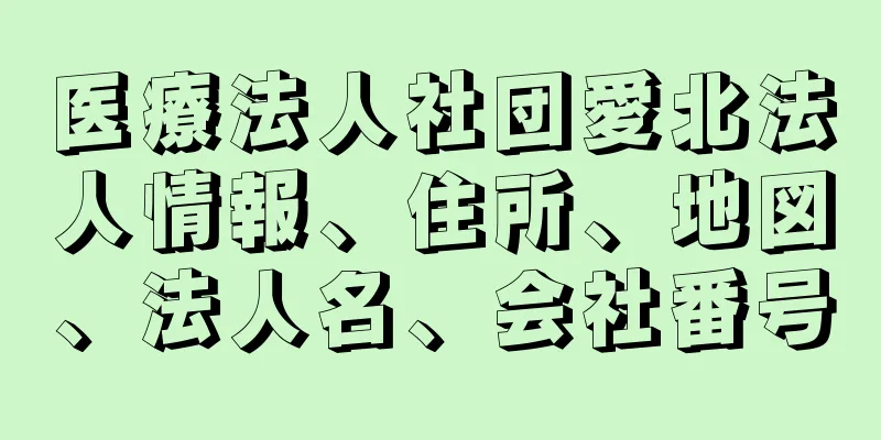 医療法人社団愛北法人情報、住所、地図、法人名、会社番号