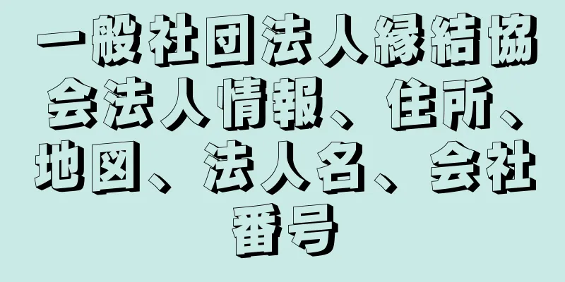 一般社団法人縁結協会法人情報、住所、地図、法人名、会社番号