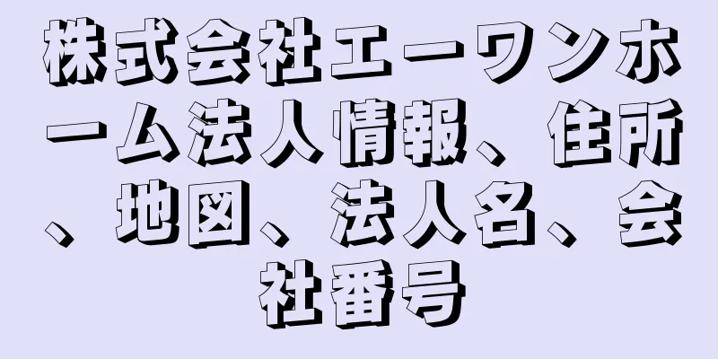 株式会社エーワンホーム法人情報、住所、地図、法人名、会社番号