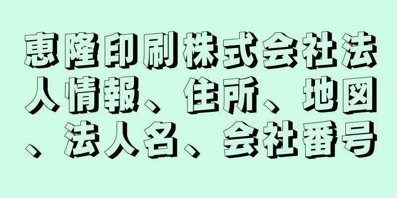 恵隆印刷株式会社法人情報、住所、地図、法人名、会社番号