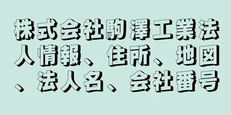 株式会社駒澤工業法人情報、住所、地図、法人名、会社番号