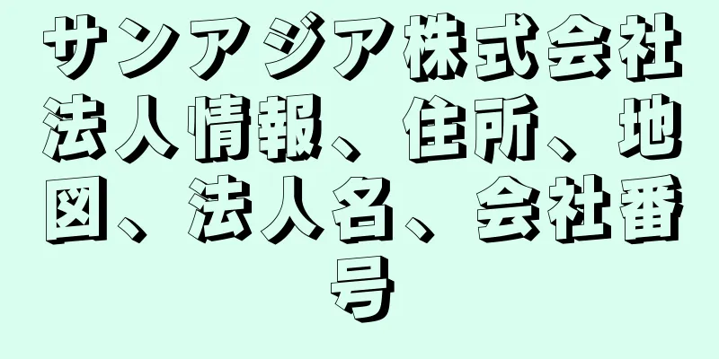 サンアジア株式会社法人情報、住所、地図、法人名、会社番号