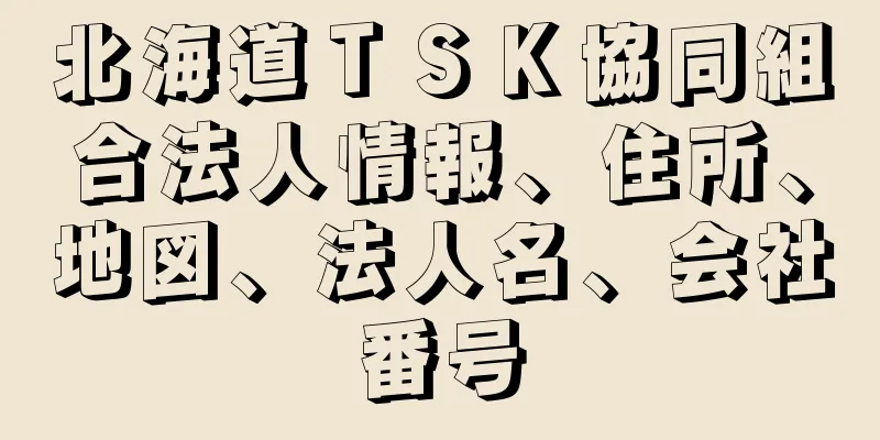 北海道ＴＳＫ協同組合法人情報、住所、地図、法人名、会社番号