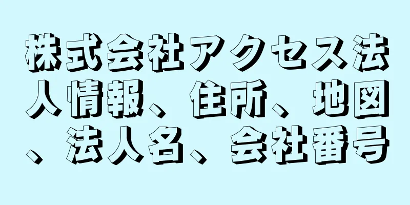 株式会社アクセス法人情報、住所、地図、法人名、会社番号