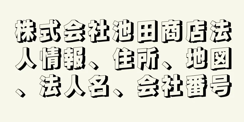 株式会社池田商店法人情報、住所、地図、法人名、会社番号