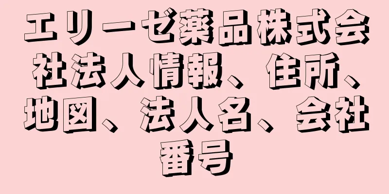 エリーゼ薬品株式会社法人情報、住所、地図、法人名、会社番号