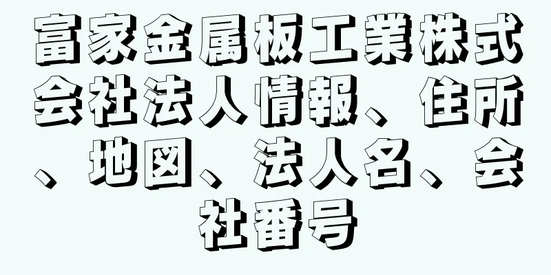 富家金属板工業株式会社法人情報、住所、地図、法人名、会社番号