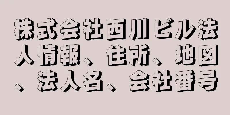 株式会社西川ビル法人情報、住所、地図、法人名、会社番号