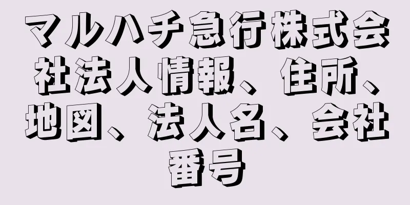 マルハチ急行株式会社法人情報、住所、地図、法人名、会社番号