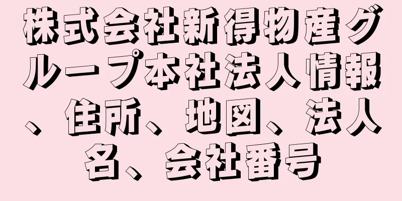 株式会社新得物産グループ本社法人情報、住所、地図、法人名、会社番号