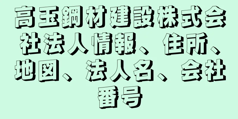 高玉鋼材建設株式会社法人情報、住所、地図、法人名、会社番号