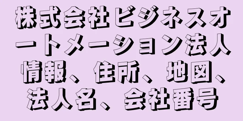 株式会社ビジネスオートメーション法人情報、住所、地図、法人名、会社番号