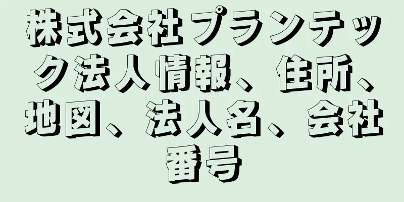 株式会社プランテック法人情報、住所、地図、法人名、会社番号