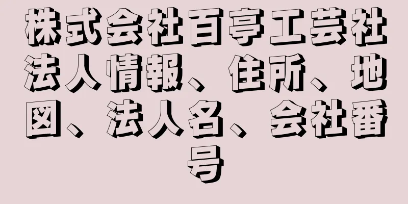 株式会社百亭工芸社法人情報、住所、地図、法人名、会社番号