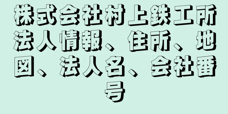 株式会社村上鉄工所法人情報、住所、地図、法人名、会社番号