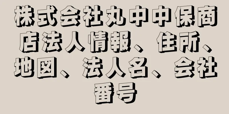 株式会社丸中中保商店法人情報、住所、地図、法人名、会社番号