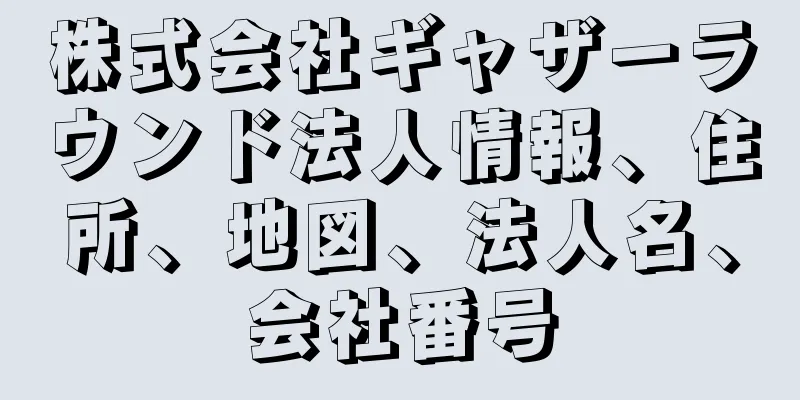 株式会社ギャザーラウンド法人情報、住所、地図、法人名、会社番号