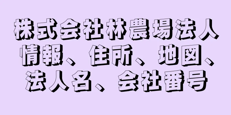 株式会社林農場法人情報、住所、地図、法人名、会社番号