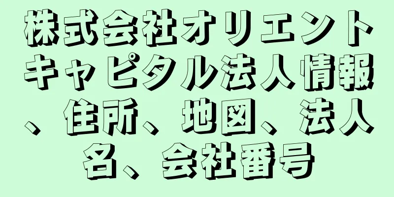 株式会社オリエントキャピタル法人情報、住所、地図、法人名、会社番号
