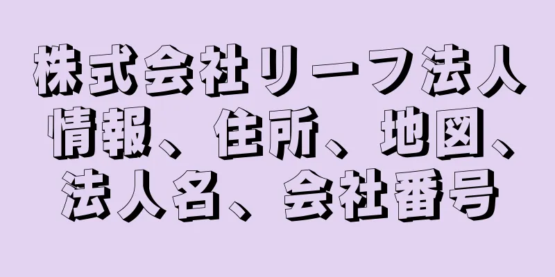 株式会社リーフ法人情報、住所、地図、法人名、会社番号