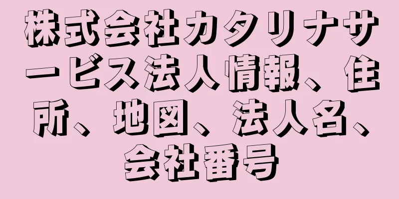 株式会社カタリナサービス法人情報、住所、地図、法人名、会社番号