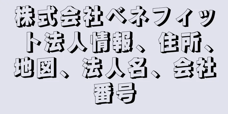 株式会社ベネフィット法人情報、住所、地図、法人名、会社番号