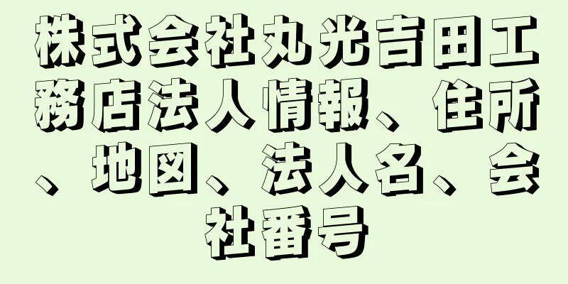 株式会社丸光吉田工務店法人情報、住所、地図、法人名、会社番号