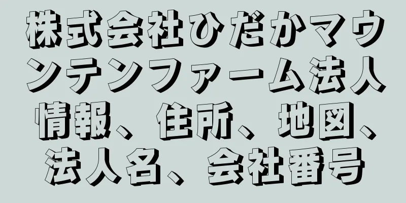 株式会社ひだかマウンテンファーム法人情報、住所、地図、法人名、会社番号