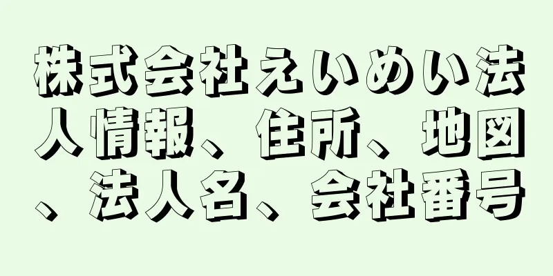 株式会社えいめい法人情報、住所、地図、法人名、会社番号