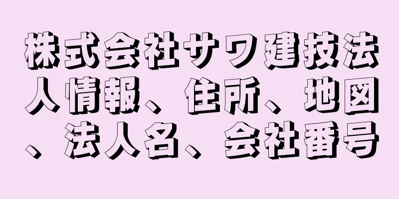 株式会社サワ建技法人情報、住所、地図、法人名、会社番号