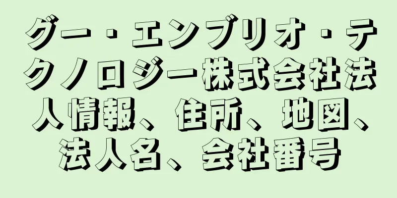 グー・エンブリオ・テクノロジー株式会社法人情報、住所、地図、法人名、会社番号