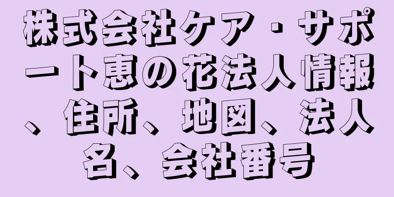 株式会社ケア・サポート恵の花法人情報、住所、地図、法人名、会社番号