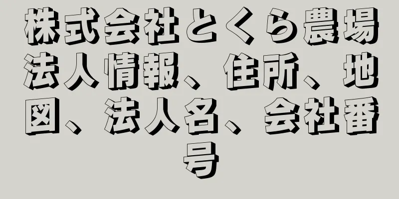 株式会社とくら農場法人情報、住所、地図、法人名、会社番号