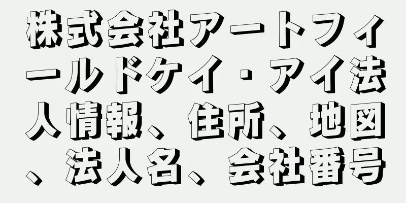 株式会社アートフィールドケイ・アイ法人情報、住所、地図、法人名、会社番号