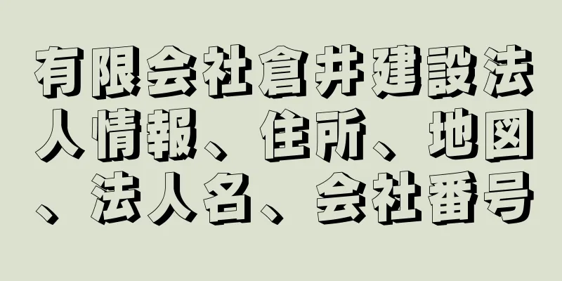 有限会社倉井建設法人情報、住所、地図、法人名、会社番号